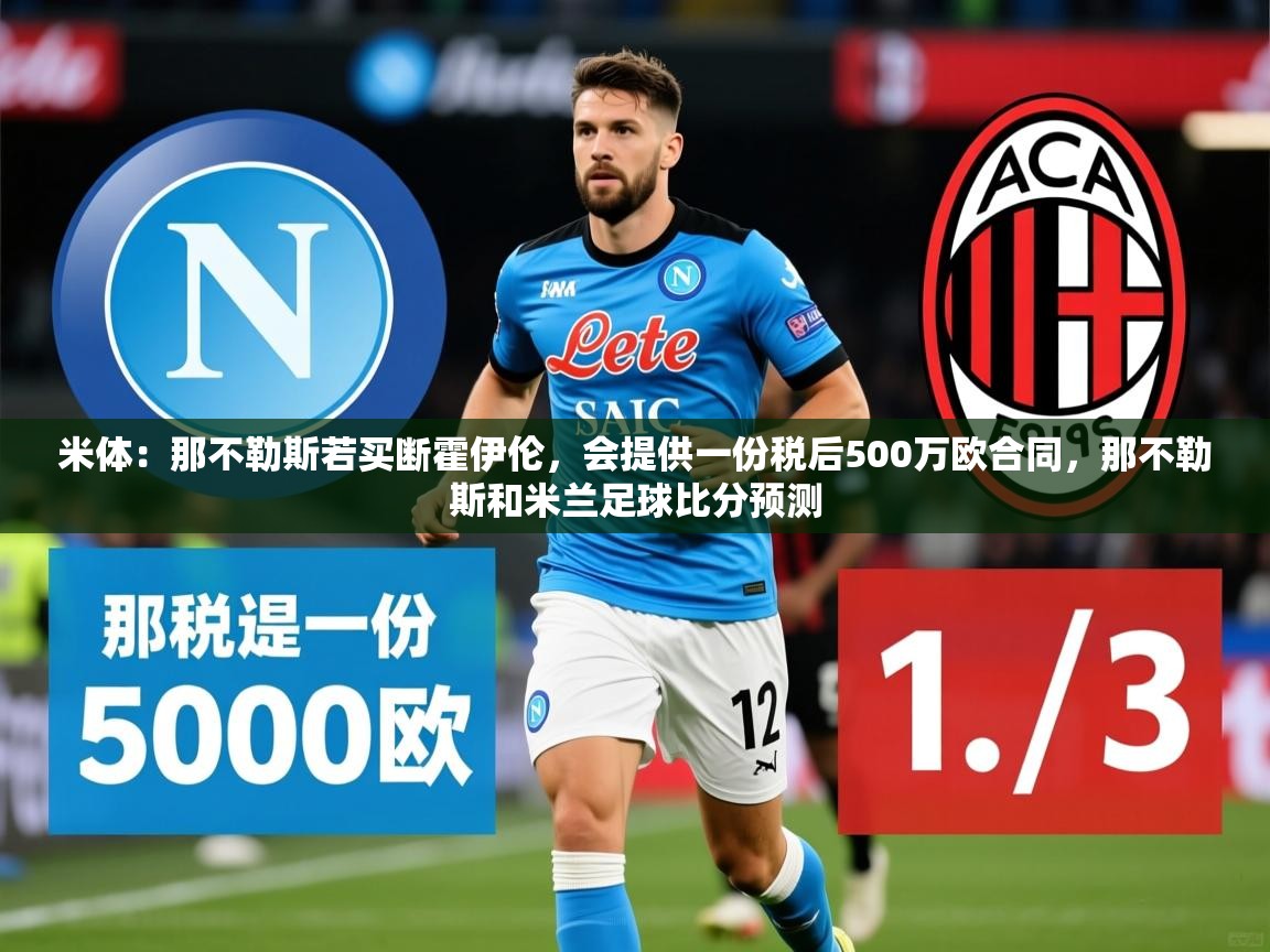 2025开云体育注册下载米体:那不勒斯若买断霍伊伦,会提供一份税后500万欧合同,那不勒斯和米兰足球比分预测 第2张