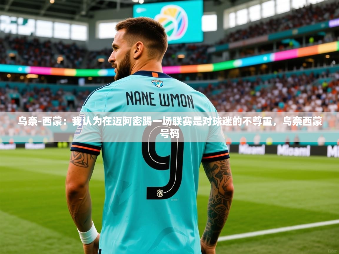 2025开云体育app官方乌奈-西蒙：我认为在迈阿密踢一场联赛是对球迷的不尊重，乌奈西蒙号码  第1张