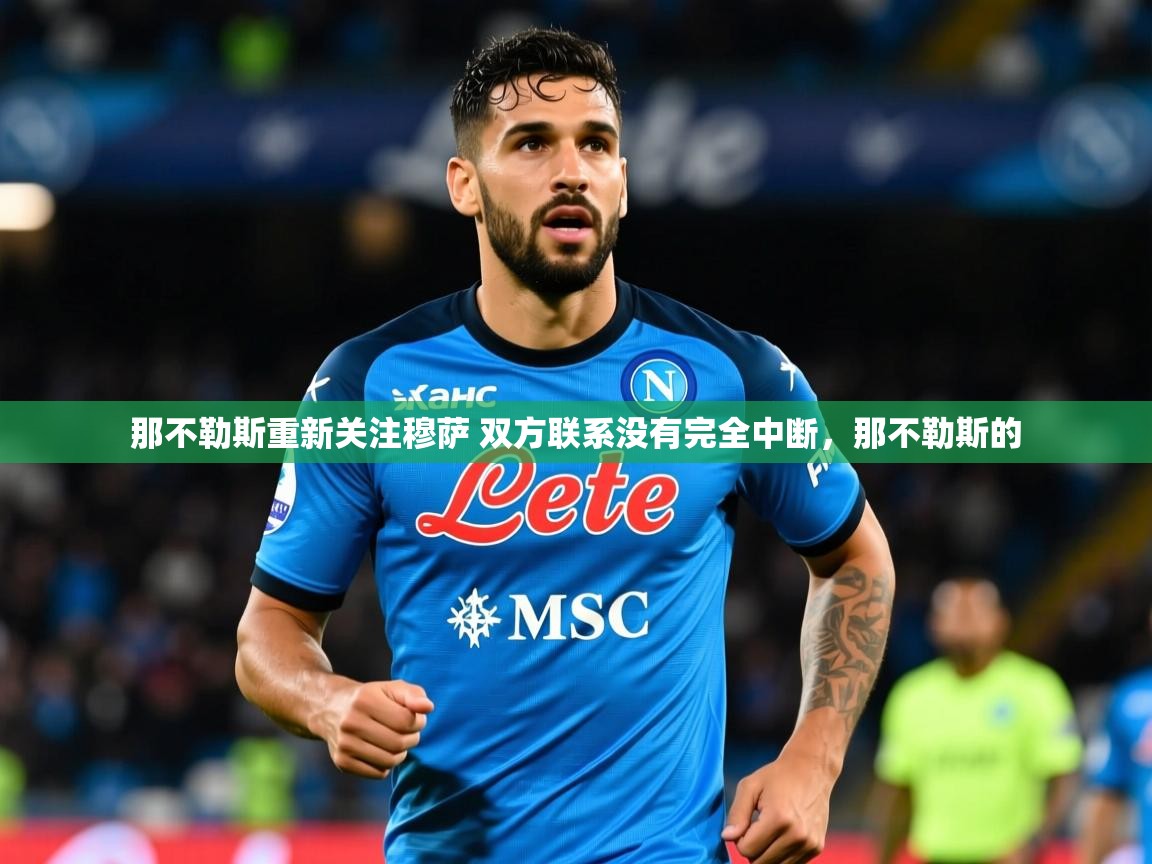 2025开运体育在线登录那不勒斯重新关注穆萨 双方联系没有完全中断,那不勒斯的 第2张