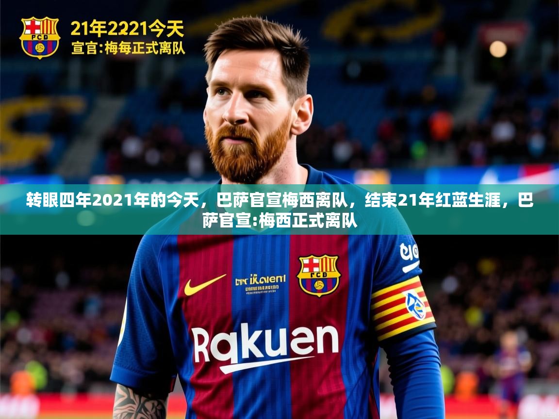 2025云开体育官网入口登录网页转眼四年2021年的今天,巴萨官宣梅西离队,结束21年红蓝生涯,巴萨官宣:梅西正式离队 第2张