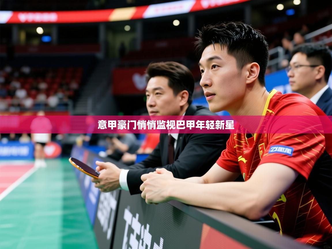 2025云开体育官网意甲豪门悄悄监视巴甲年轻新星  第3张