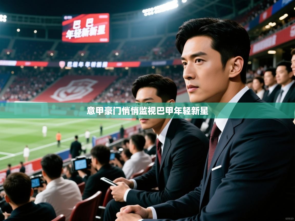 2025云开体育官网意甲豪门悄悄监视巴甲年轻新星  第4张