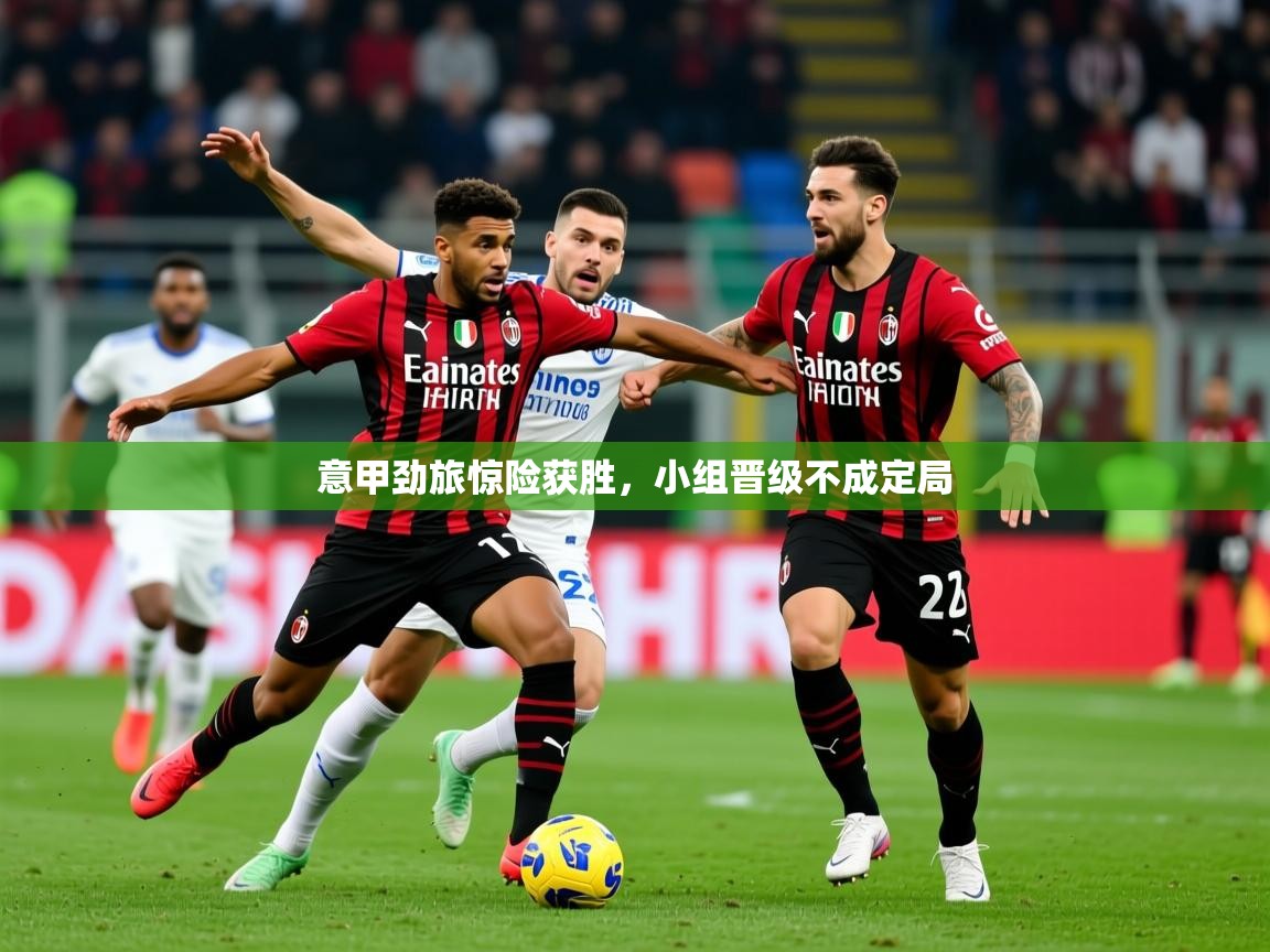 2026开云体育入口网址意甲劲旅惊险获胜，小组晋级不成定局