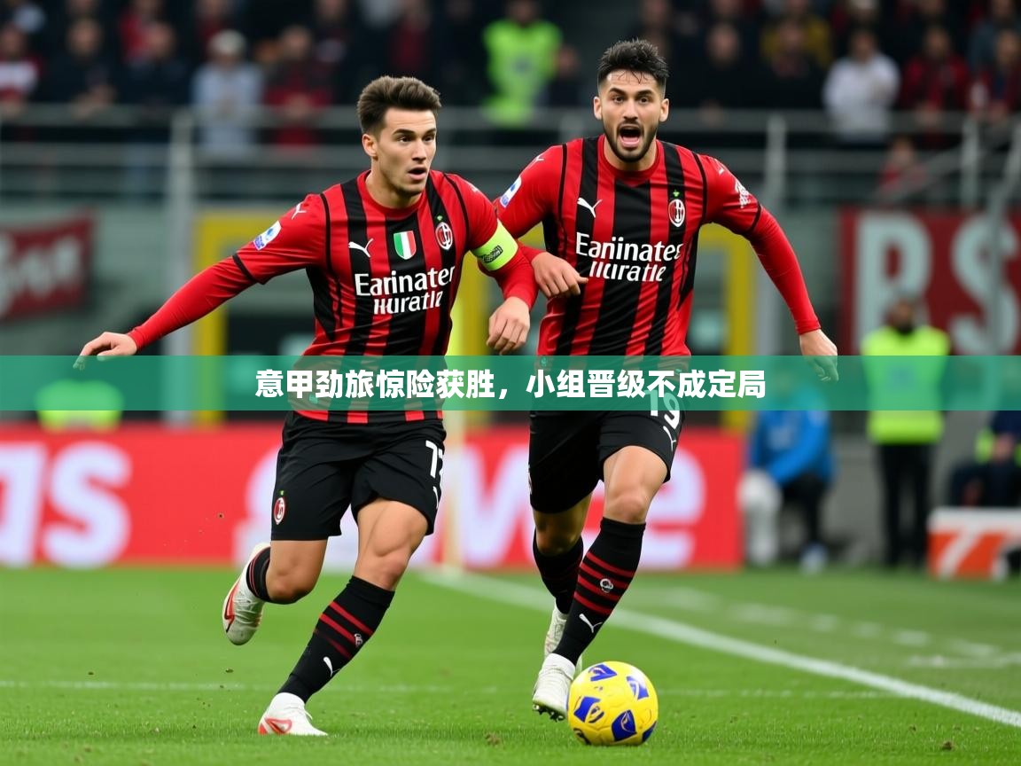2026开云体育入口网址意甲劲旅惊险获胜，小组晋级不成定局  第3张