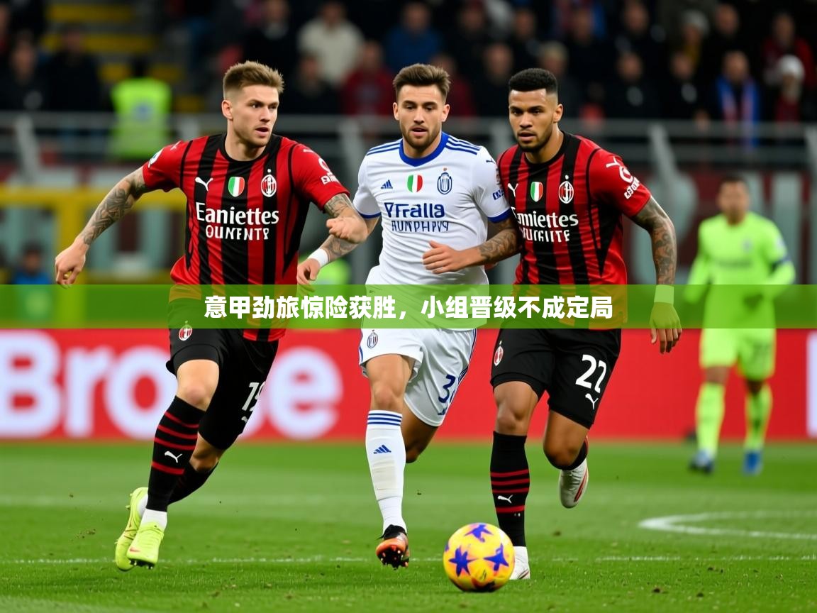 2026开云体育入口网址意甲劲旅惊险获胜，小组晋级不成定局  第4张
