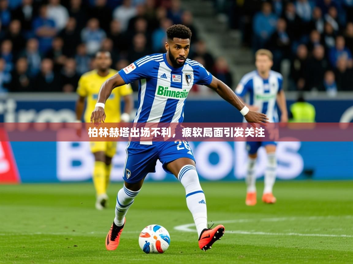 2026开运体育在线入口柏林赫塔出场不利，疲软局面引发关注  第1张