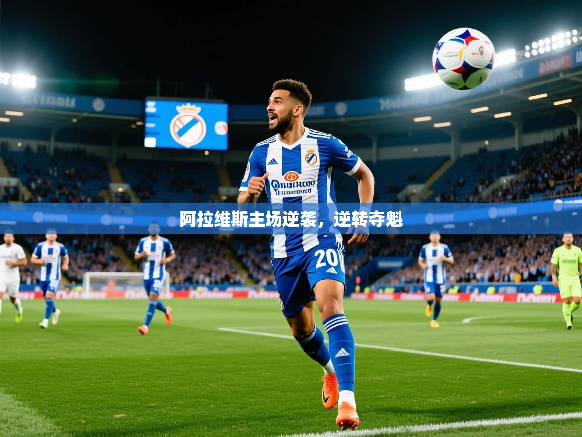 2026云开体育app官网入口网页版阿拉维斯主场逆袭，逆转夺魁  第3张