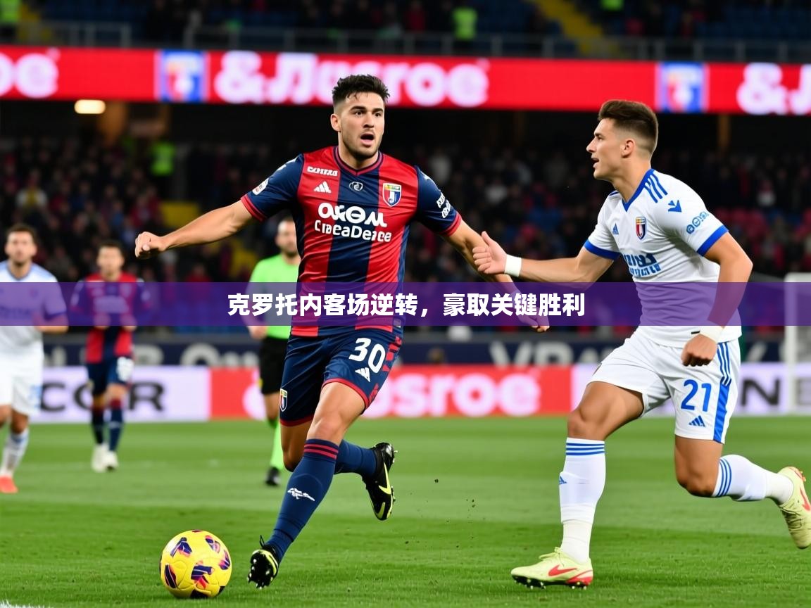 2026开云体育在线下载克罗托内客场逆转,豪取关键胜利 第3张