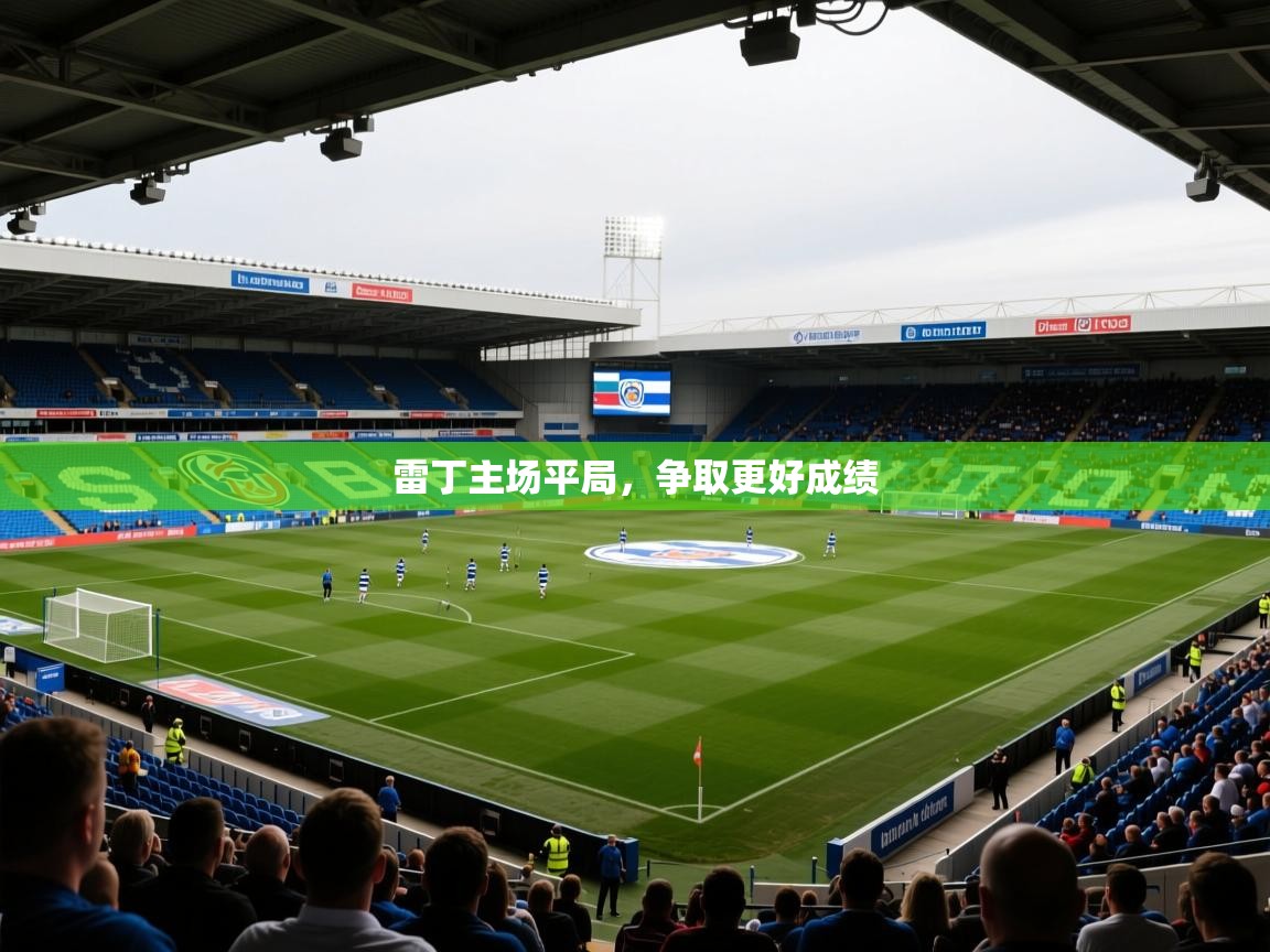 2026开云体育app安装雷丁主场平局,争取更好成绩 第3张