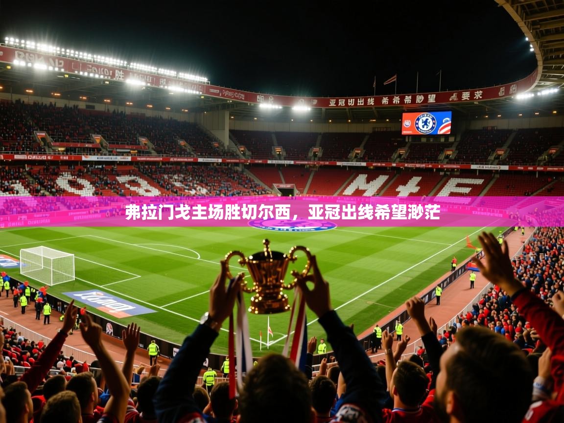 2026开云体育app官网入口弗拉门戈主场胜切尔西,亚冠出线希望渺茫 第4张