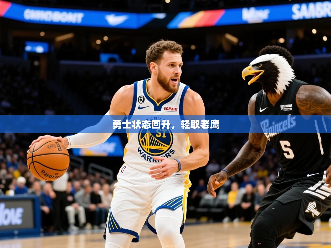 2026开云体育官网入口勇士状态回升，轻取老鹰