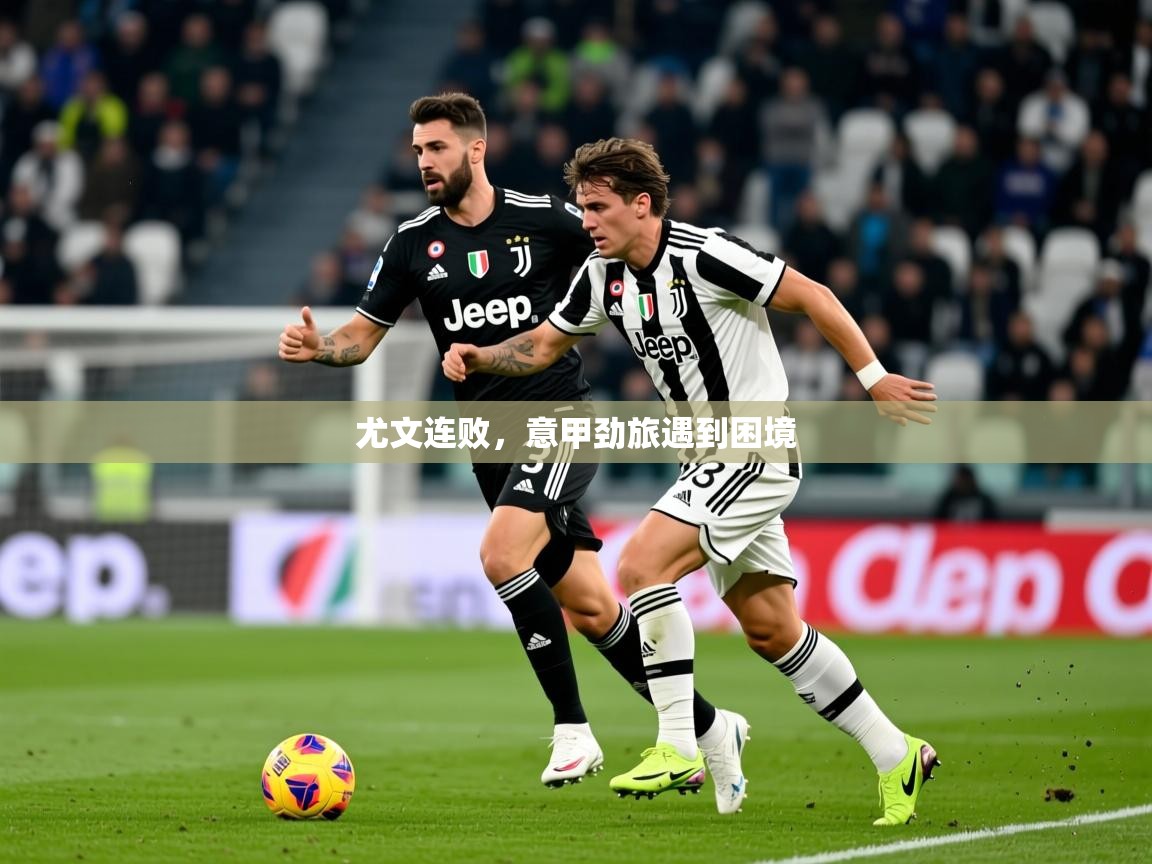 2026开云体育app官网入口尤文连败,意甲劲旅遇到困境 第1张