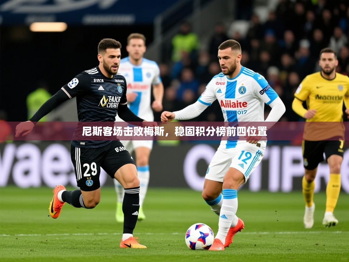 2026云开体育入口尼斯客场击败梅斯，稳固积分榜前四位置  第4张