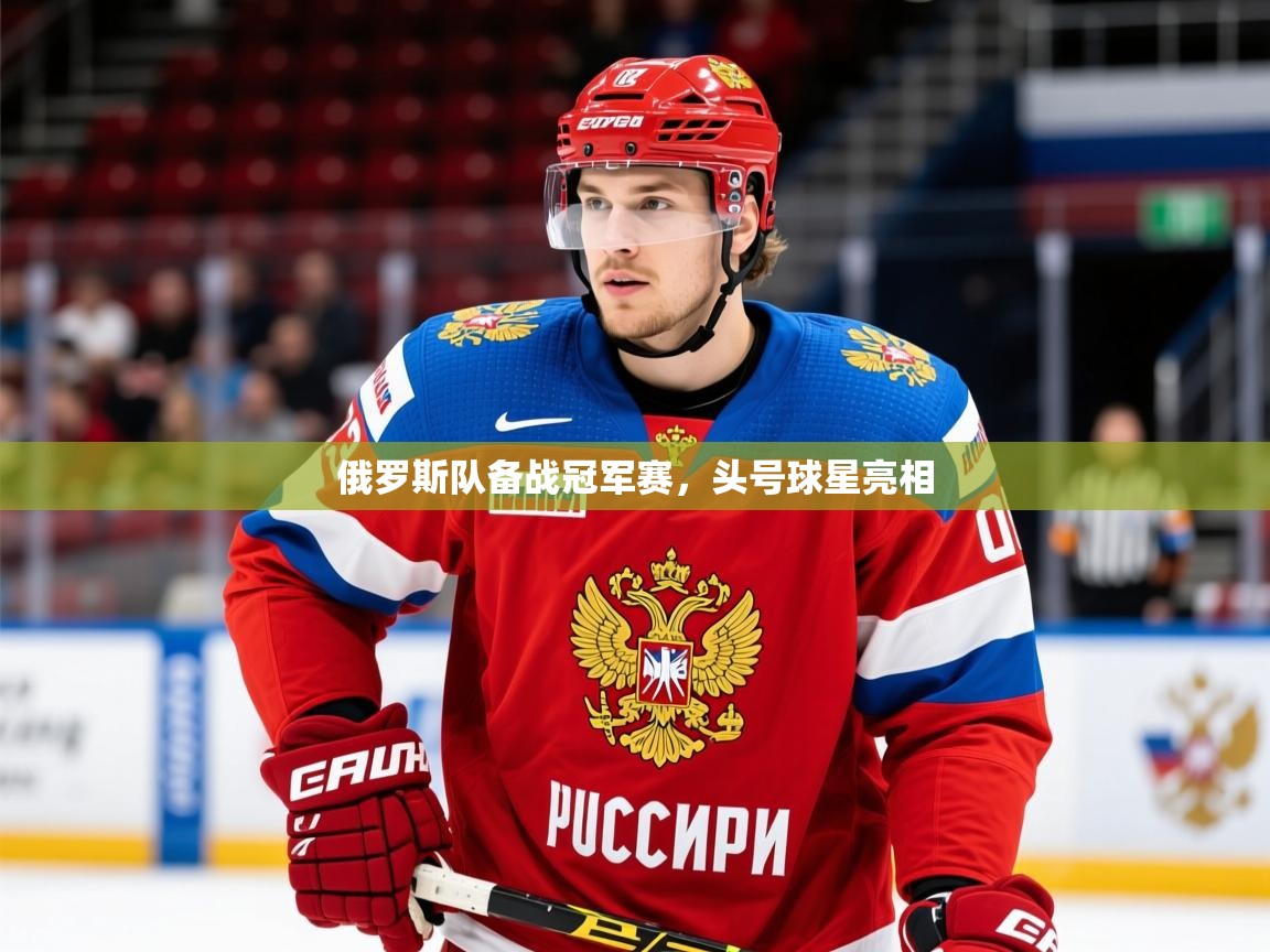 2026开云体育app官网下载俄罗斯队备战冠军赛,头号球星亮相 第2张